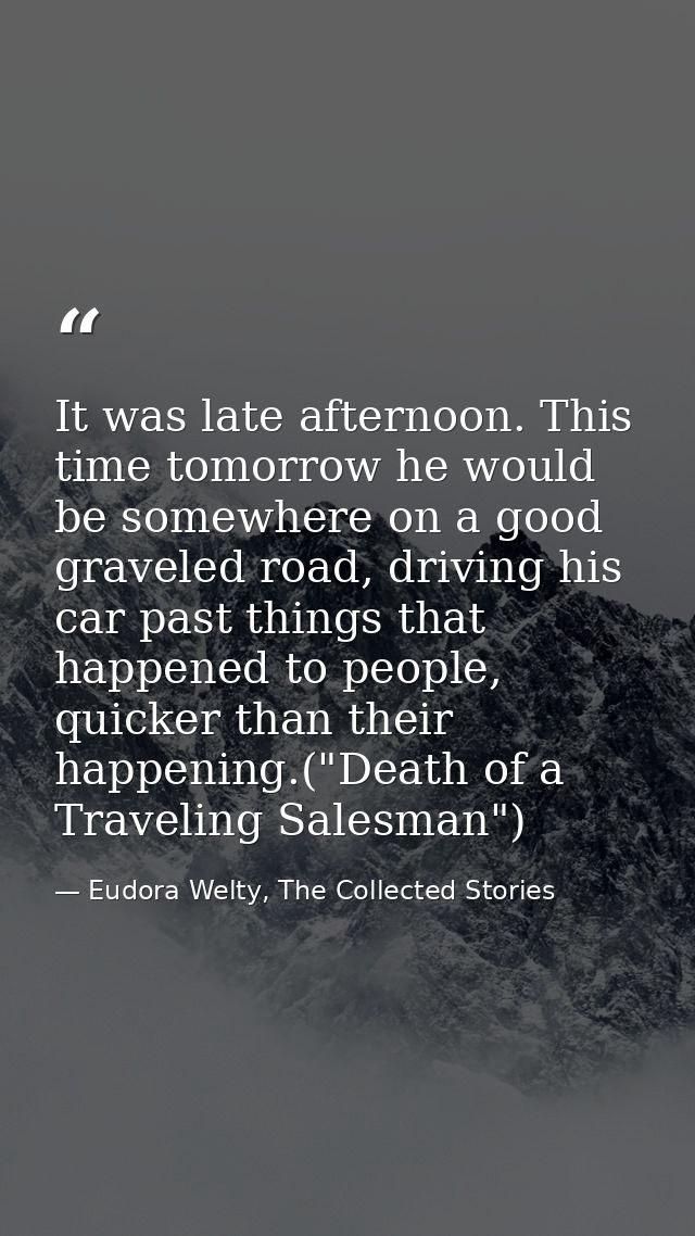 It was late afternoon. This time tomorrow he would be somewhere on a good graveled road, driving his car past things tha — Eudora Welty, The Collected Stories