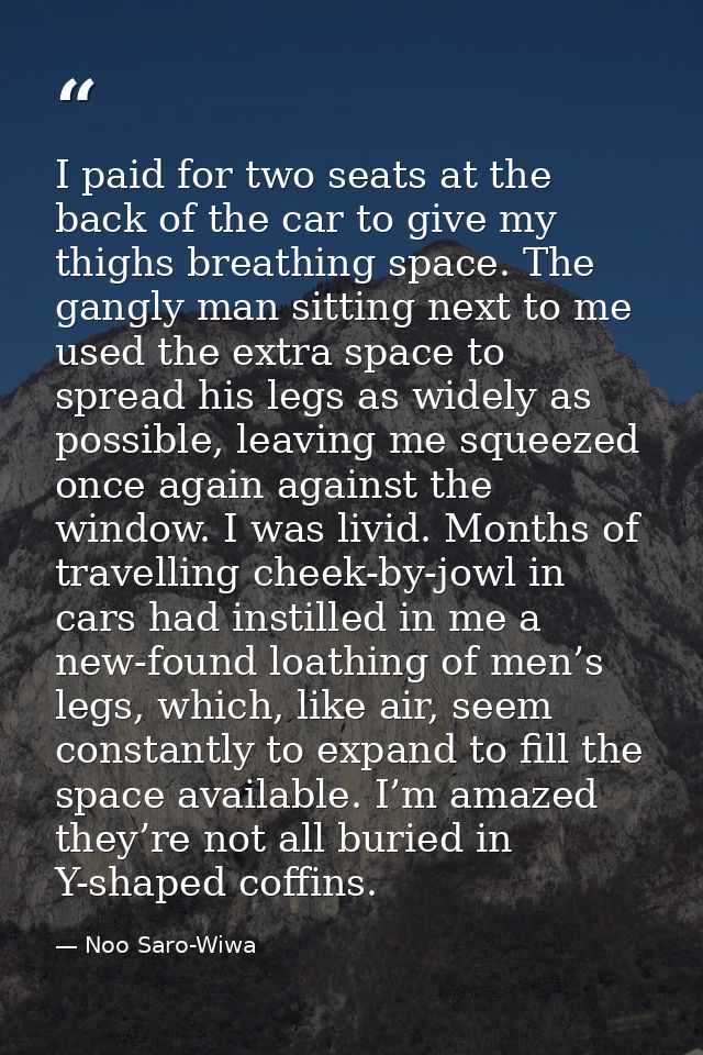 I paid for two seats at the back of the car to give my thighs breathing space. The gangly man sitting next to me used th — Noo Saro-Wiwa