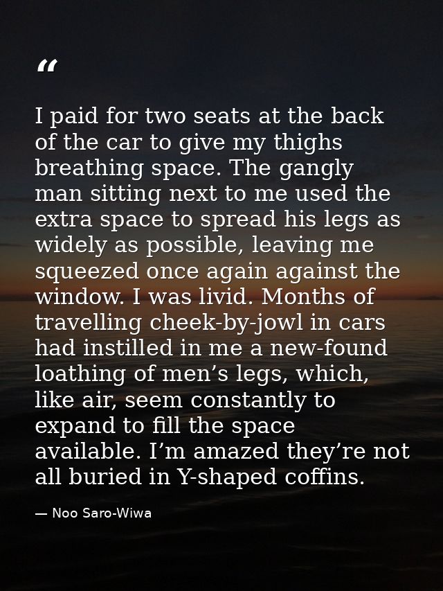 I paid for two seats at the back of the car to give my thighs breathing space. The gangly man sitting next to me used th — Noo Saro-Wiwa