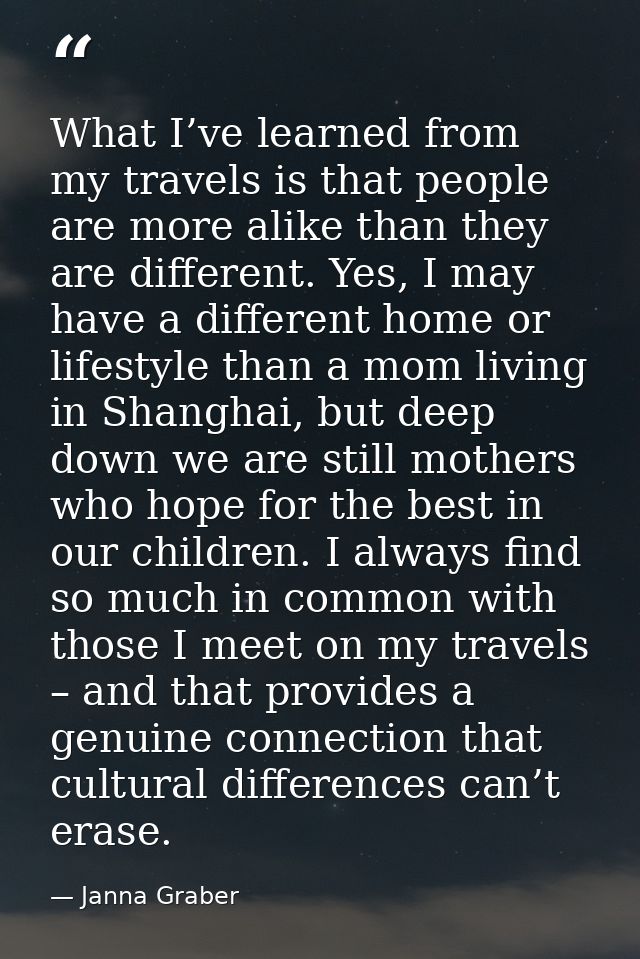 What I’ve learned from my travels is that people are more alike than they are different. Yes, I may have a different hom — Janna Graber
