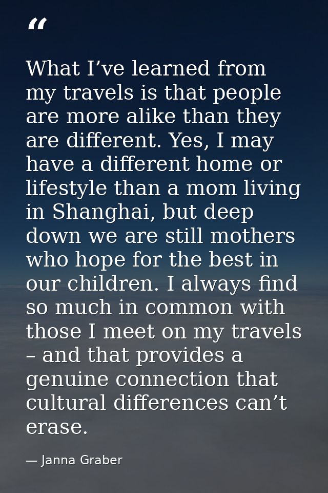 What I’ve learned from my travels is that people are more alike than they are different. Yes, I may have a different hom — Janna Graber