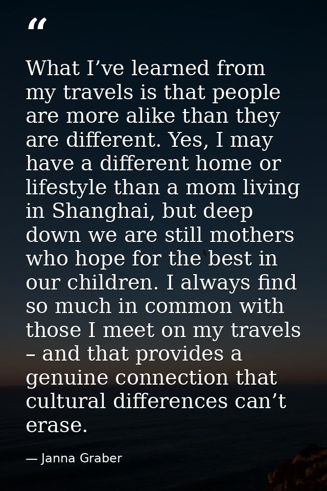 What I’ve learned from my travels is that people are more alike than they are different. Yes, I may have a different hom — Janna Graber
