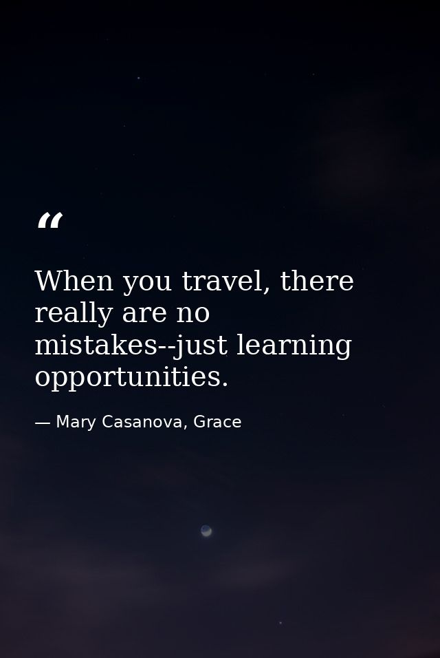 When you travel, there really are no mistakes--just learning opportunities. — Mary Casanova, Grace