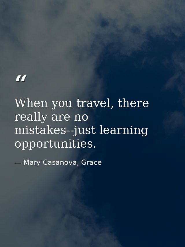 When you travel, there really are no mistakes--just learning opportunities. — Mary Casanova, Grace