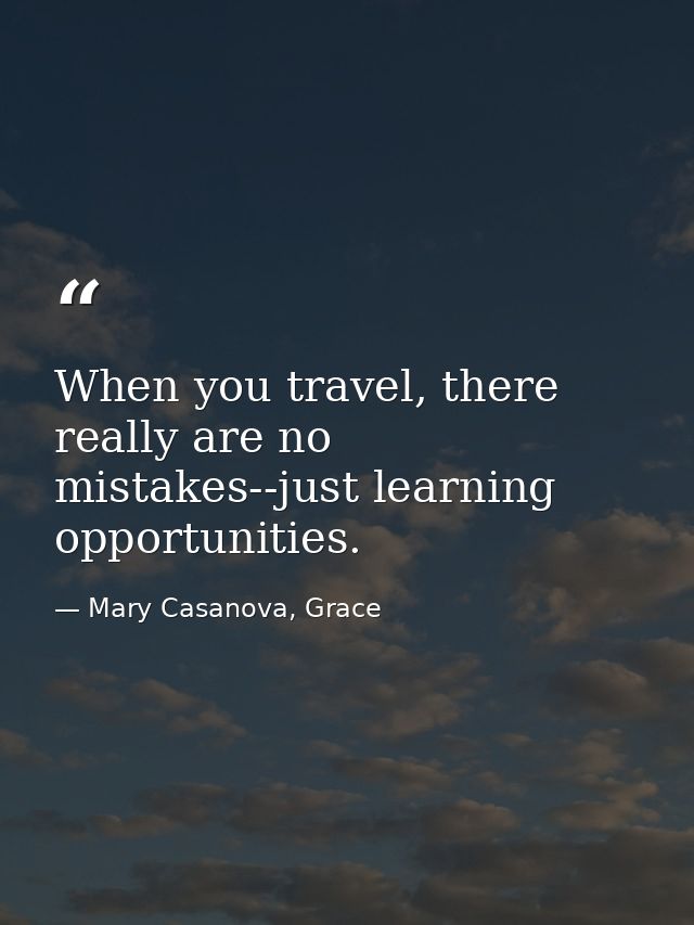 When you travel, there really are no mistakes--just learning opportunities. — Mary Casanova, Grace