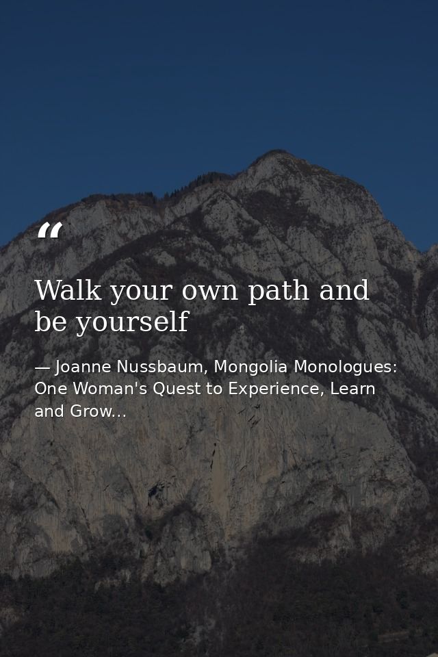 Walk your own path and be yourself — Joanne Nussbaum, Mongolia Monologues: One Woman's Quest to Experience, Learn and Grow...