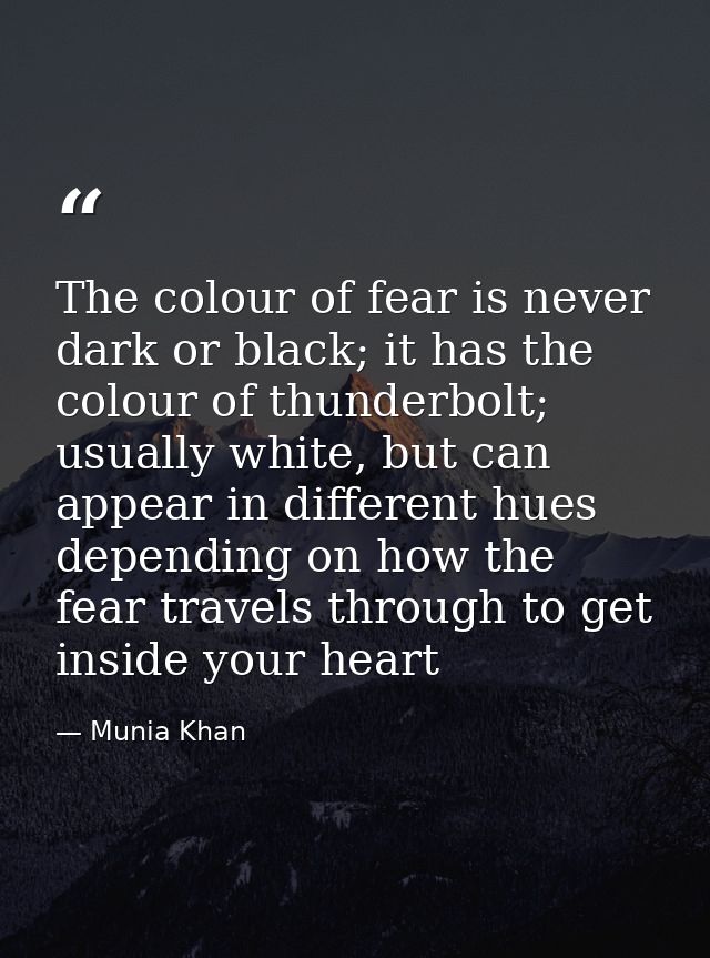 The colour of fear is never dark or black; it has the colour of thunderbolt; usually white, but can appear in different  — Munia Khan