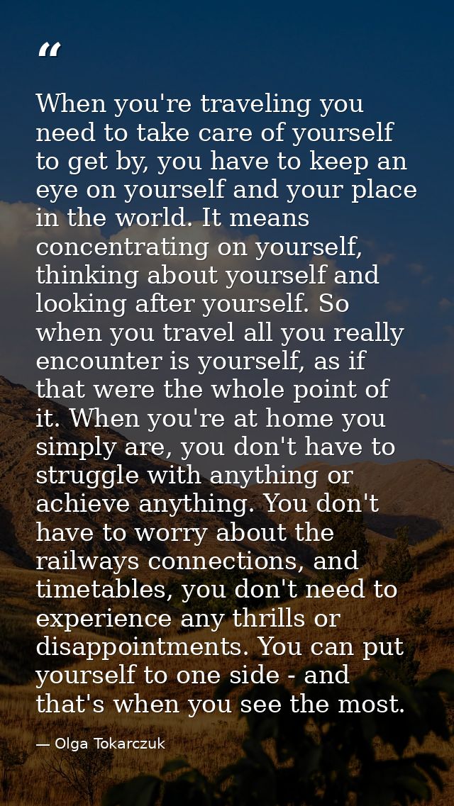 When you're traveling you need to take care of yourself to get by, you have to keep an eye on yourself and your place in — Olga Tokarczuk