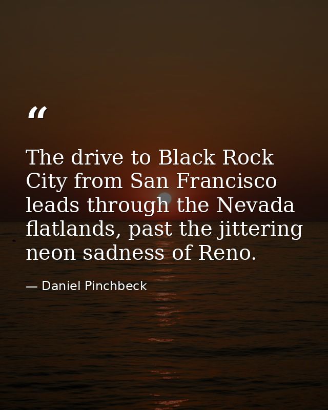 The drive to Black Rock City from San Francisco leads through the Nevada flatlands, past the jittering neon sadness of R — Daniel Pinchbeck