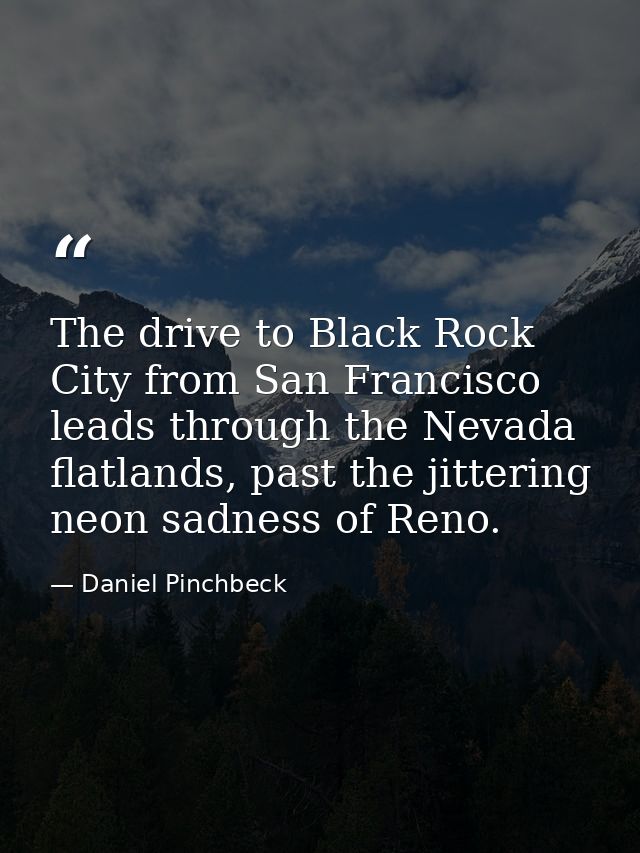The drive to Black Rock City from San Francisco leads through the Nevada flatlands, past the jittering neon sadness of R — Daniel Pinchbeck