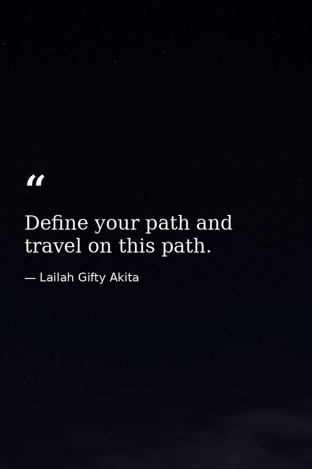 Define your path and travel on this path. — Lailah Gifty Akita