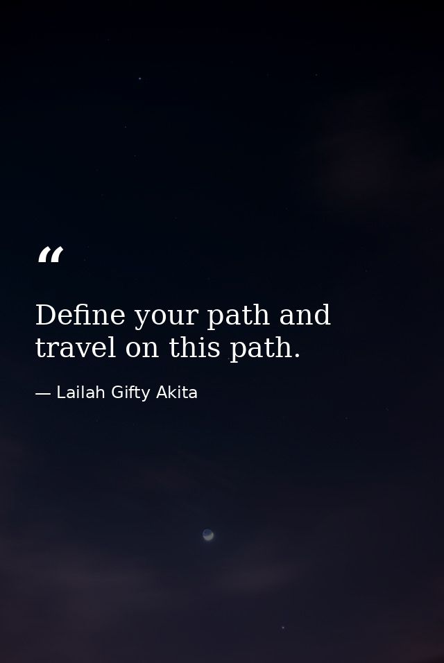 Define your path and travel on this path. — Lailah Gifty Akita