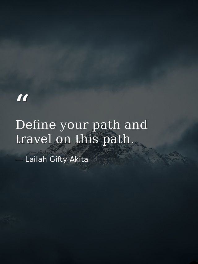 Define your path and travel on this path. — Lailah Gifty Akita