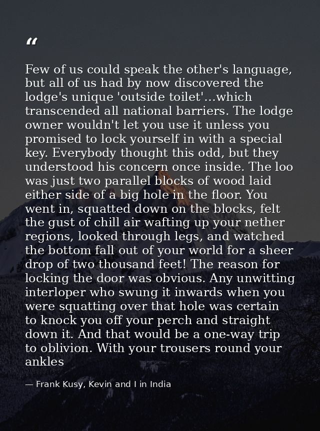 Few of us could speak the other's language, but all of us had by now discovered the lodge's unique 'outside toilet'…whic — Frank Kusy, Kevin and I in India