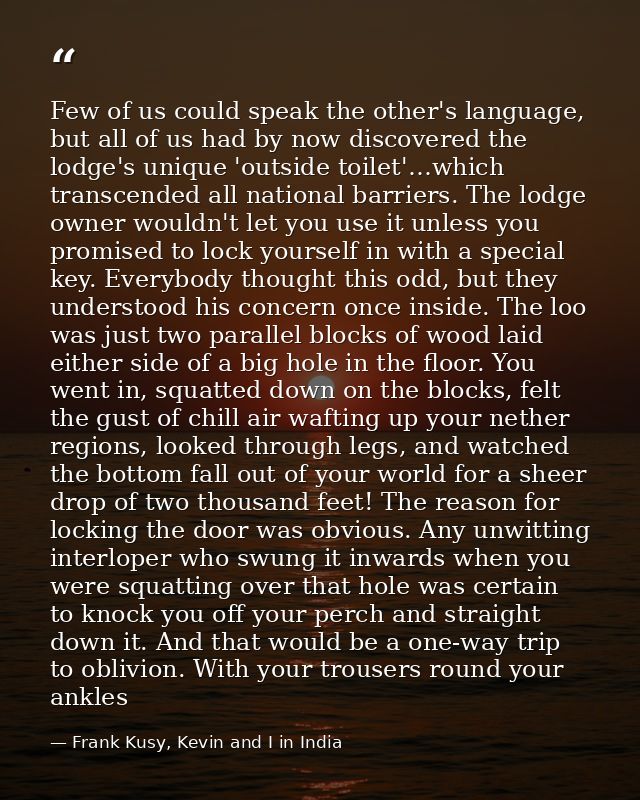 Few of us could speak the other's language, but all of us had by now discovered the lodge's unique 'outside toilet'…whic — Frank Kusy, Kevin and I in India