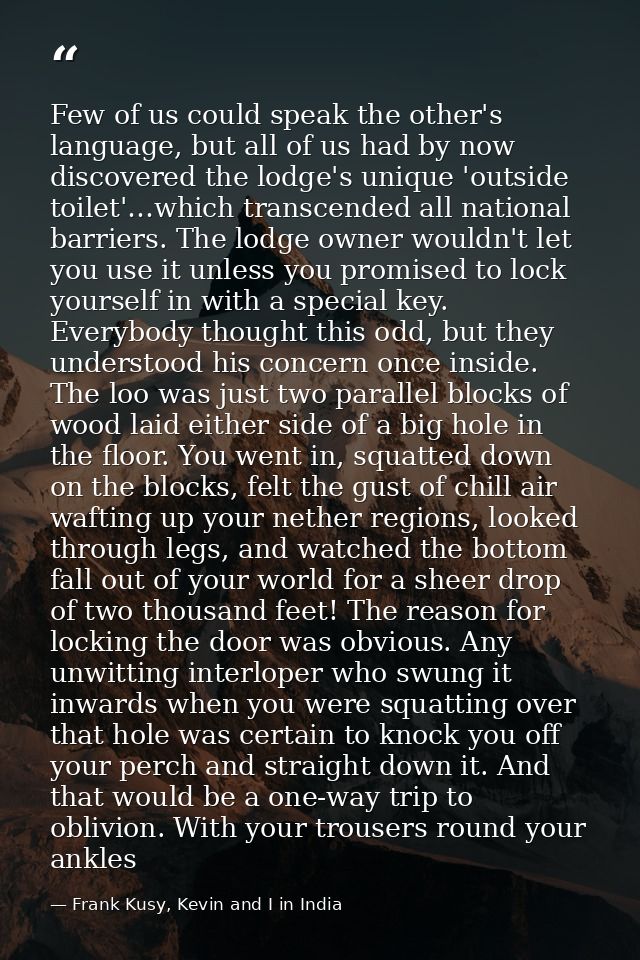 Few of us could speak the other's language, but all of us had by now discovered the lodge's unique 'outside toilet'…whic — Frank Kusy, Kevin and I in India