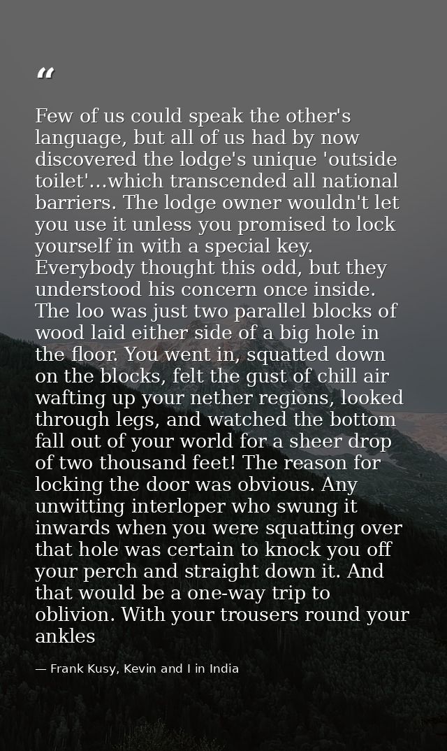 Few of us could speak the other's language, but all of us had by now discovered the lodge's unique 'outside toilet'…whic — Frank Kusy, Kevin and I in India
