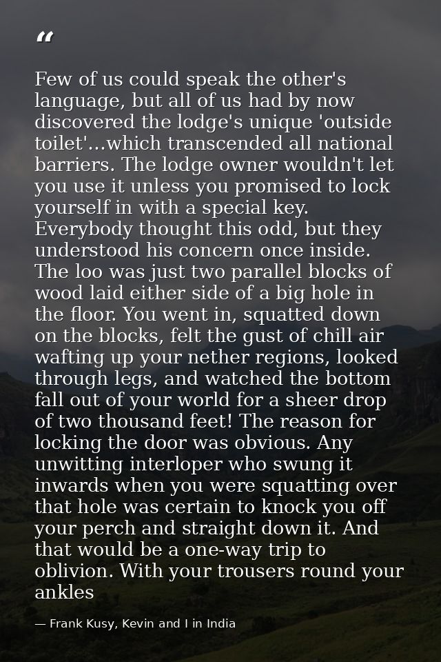 Few of us could speak the other's language, but all of us had by now discovered the lodge's unique 'outside toilet'…whic — Frank Kusy, Kevin and I in India