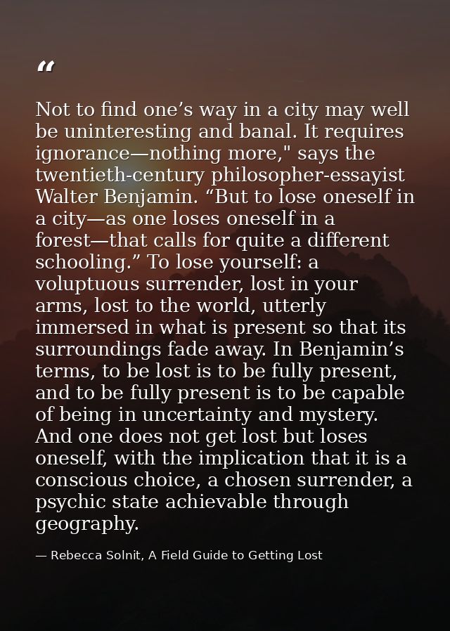 Not to find one’s way in a city may well be uninteresting and banal. It requires ignorance—nothing more," says the twent — Rebecca Solnit, A Field Guide to Getting Lost