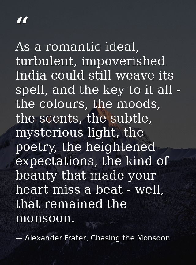As a romantic ideal, turbulent, impoverished India could still weave its spell, and the key to it all - the colours, the — Alexander Frater, Chasing the Monsoon
