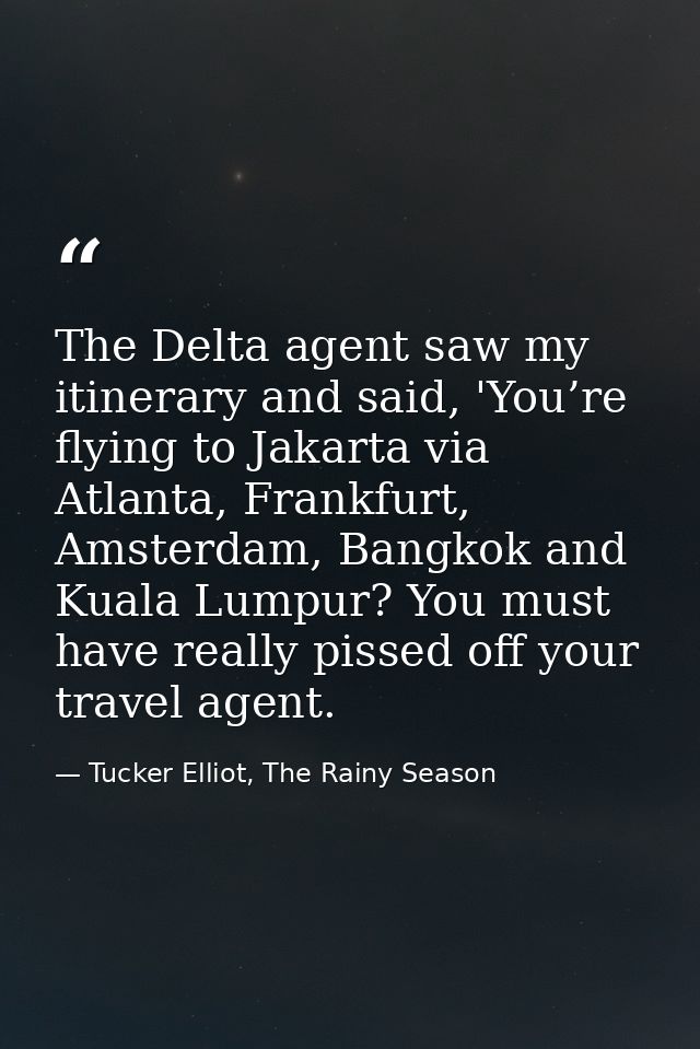 The Delta agent saw my itinerary and said, 'You’re flying to Jakarta via Atlanta, Frankfurt, Amsterdam, Bangkok and Kual — Tucker Elliot, The Rainy Season