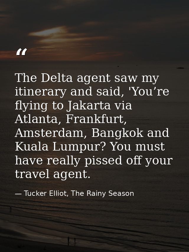 The Delta agent saw my itinerary and said, 'You’re flying to Jakarta via Atlanta, Frankfurt, Amsterdam, Bangkok and Kual — Tucker Elliot, The Rainy Season