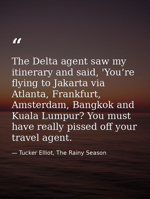 The Delta agent saw my itinerary and said, 'You’re flying to Jakarta via Atlanta, Frankfurt, Amsterdam, Bangkok and Kual — Tucker Elliot, The Rainy Season