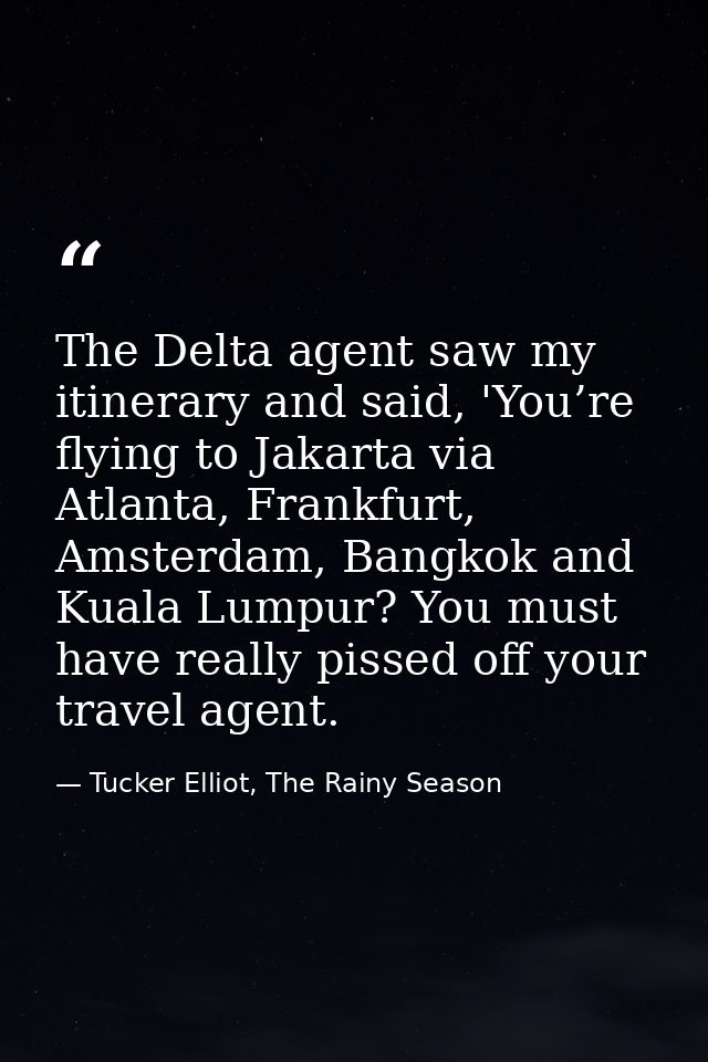 The Delta agent saw my itinerary and said, 'You’re flying to Jakarta via Atlanta, Frankfurt, Amsterdam, Bangkok and Kual — Tucker Elliot, The Rainy Season