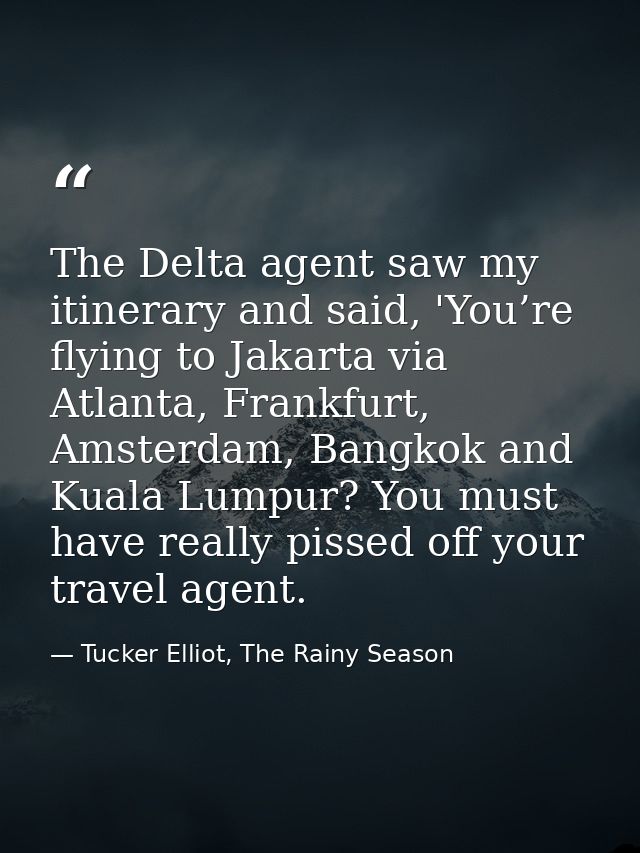 The Delta agent saw my itinerary and said, 'You’re flying to Jakarta via Atlanta, Frankfurt, Amsterdam, Bangkok and Kual — Tucker Elliot, The Rainy Season