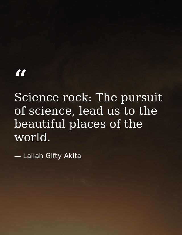 Science rock: The pursuit of science, lead us to the beautiful places of the world. — Lailah Gifty Akita