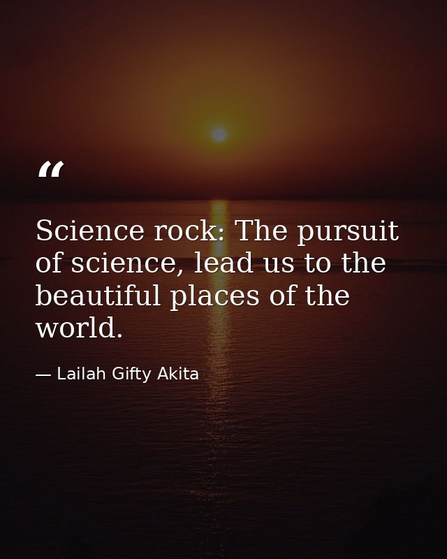 Science rock: The pursuit of science, lead us to the beautiful places of the world. — Lailah Gifty Akita