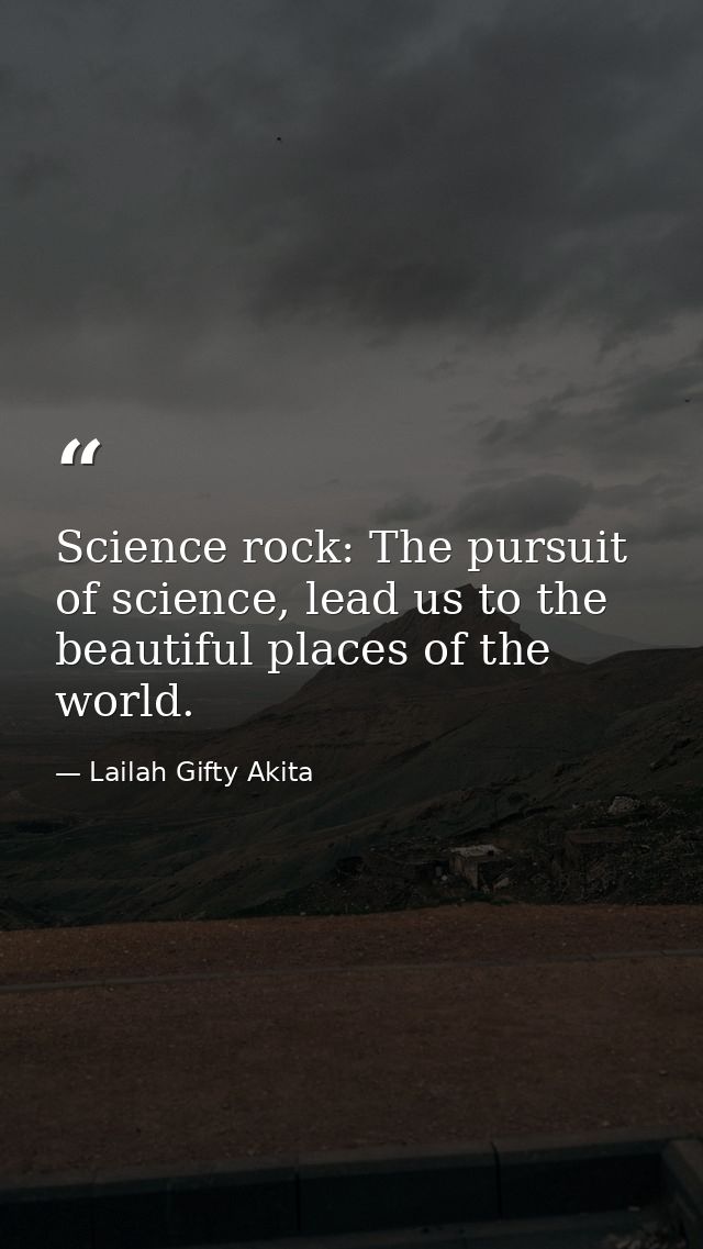 Science rock: The pursuit of science, lead us to the beautiful places of the world. — Lailah Gifty Akita