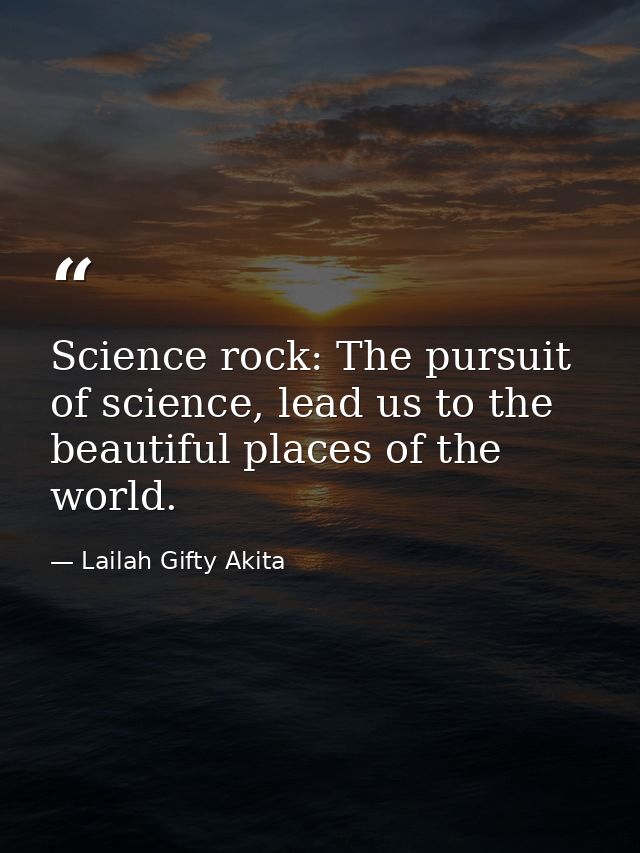 Science rock: The pursuit of science, lead us to the beautiful places of the world. — Lailah Gifty Akita