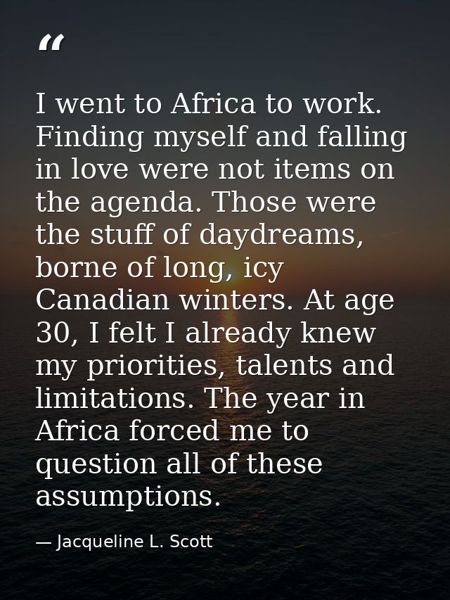 I went to Africa to work. Finding myself and falling in love were not items on the agenda. Those were the stuff of daydr — Jacqueline L. Scott