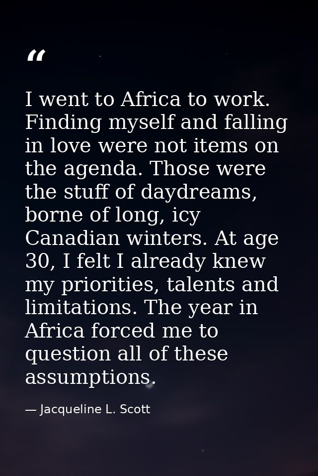 I went to Africa to work. Finding myself and falling in love were not items on the agenda. Those were the stuff of daydr — Jacqueline L. Scott