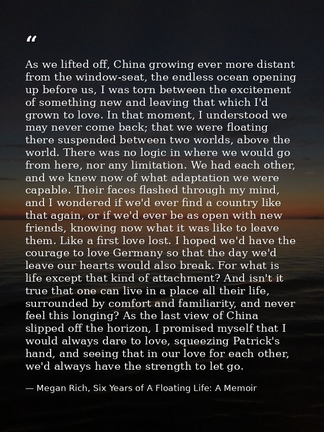 As we lifted off, China growing ever more distant from the window-seat, the endless ocean opening up before us, I was to — Megan Rich, Six Years of A Floating Life: A Memoir