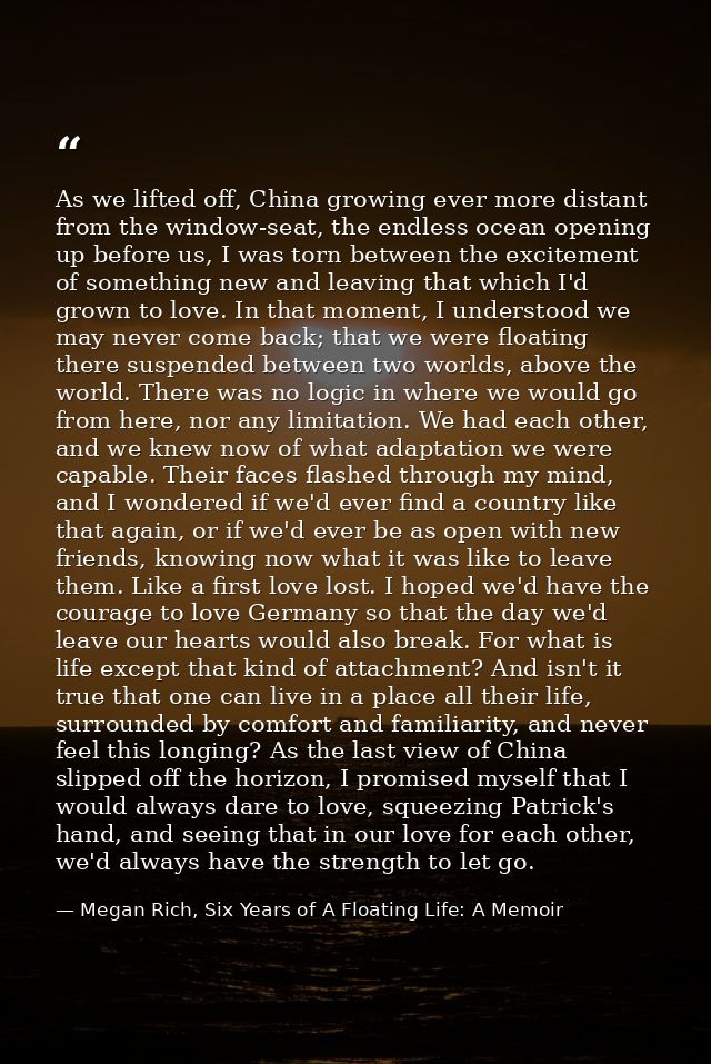 As we lifted off, China growing ever more distant from the window-seat, the endless ocean opening up before us, I was to — Megan Rich, Six Years of A Floating Life: A Memoir