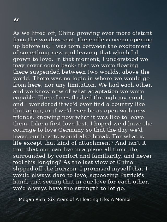 As we lifted off, China growing ever more distant from the window-seat, the endless ocean opening up before us, I was to — Megan Rich, Six Years of A Floating Life: A Memoir
