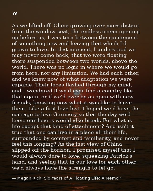 As we lifted off, China growing ever more distant from the window-seat, the endless ocean opening up before us, I was to — Megan Rich, Six Years of A Floating Life: A Memoir