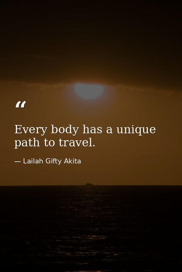 Every body has a unique path to travel. — Lailah Gifty Akita
