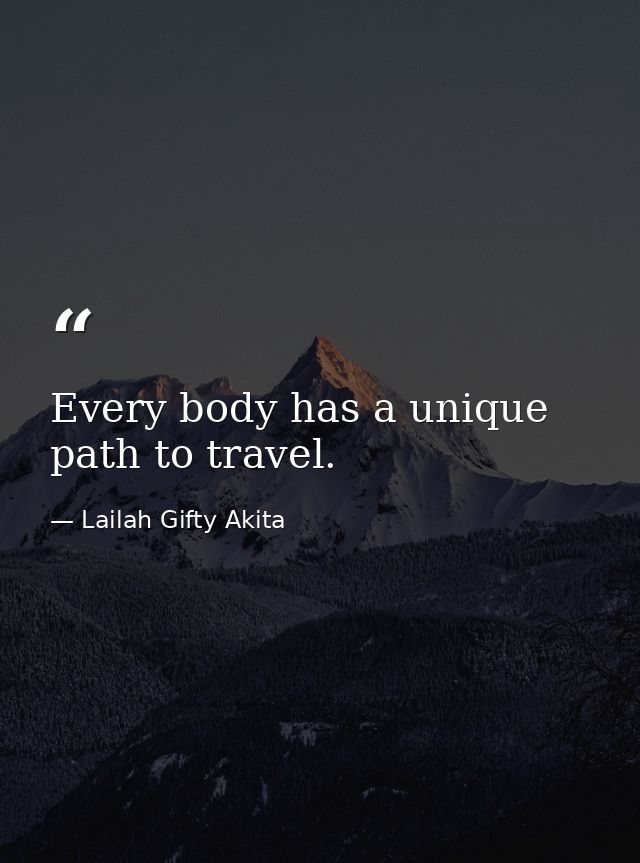 Every body has a unique path to travel. — Lailah Gifty Akita