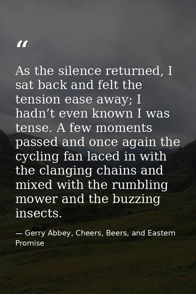 As the silence returned, I sat back and felt the tension ease away; I hadn’t even known I was tense. A few moments passe — Gerry Abbey, Cheers, Beers, and Eastern Promise