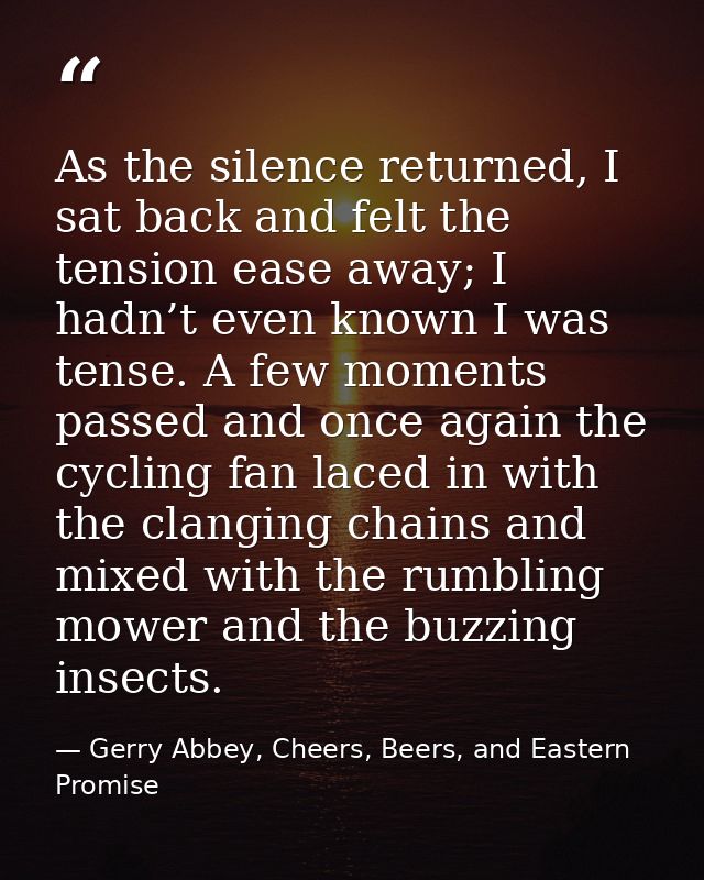 As the silence returned, I sat back and felt the tension ease away; I hadn’t even known I was tense. A few moments passe — Gerry Abbey, Cheers, Beers, and Eastern Promise