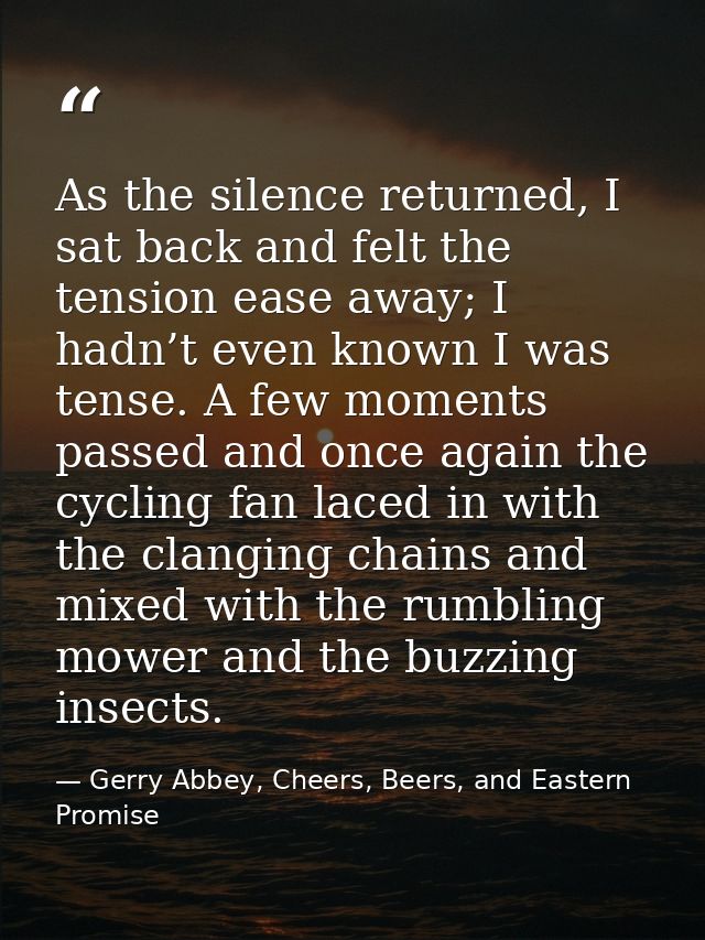 As the silence returned, I sat back and felt the tension ease away; I hadn’t even known I was tense. A few moments passe — Gerry Abbey, Cheers, Beers, and Eastern Promise