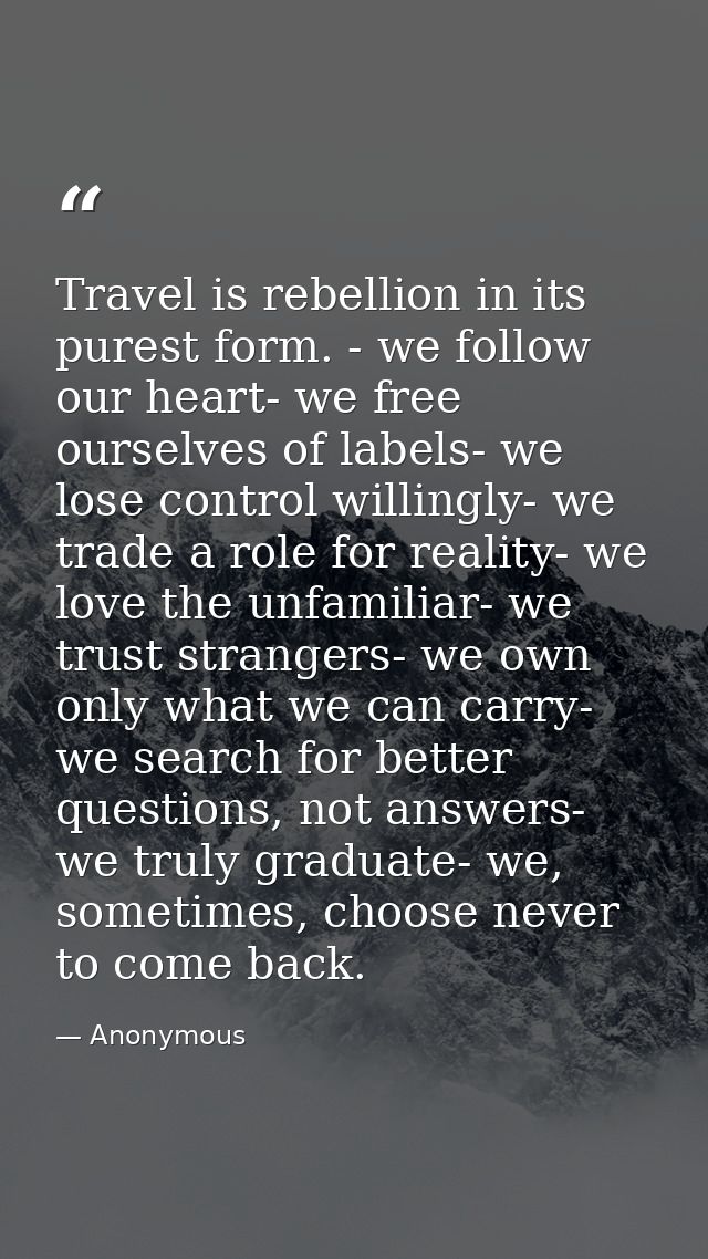 Travel is rebellion in its purest form. - we follow our heart- we free ourselves of labels- we lose control willingly- w — Anonymous