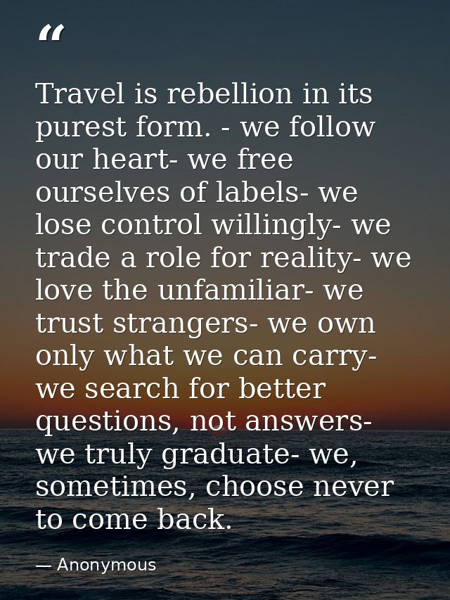 Travel is rebellion in its purest form. - we follow our heart- we free ourselves of labels- we lose control willingly- w — Anonymous