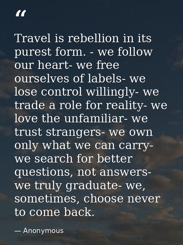 Travel is rebellion in its purest form. - we follow our heart- we free ourselves of labels- we lose control willingly- w — Anonymous