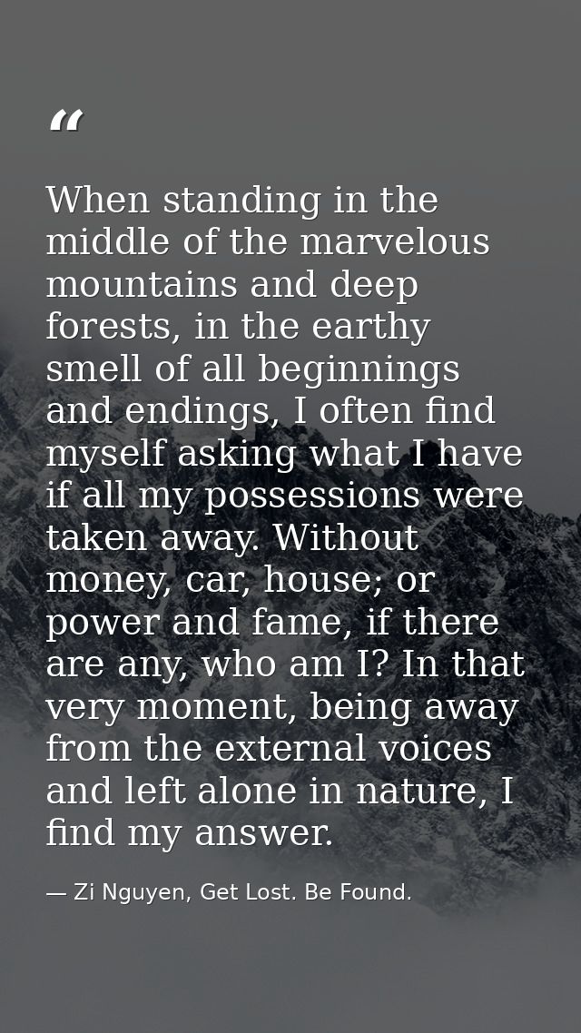 When standing in the middle of the marvelous mountains and deep forests, in the earthy smell of all beginnings and endin — Zi Nguyen, Get Lost. Be Found.