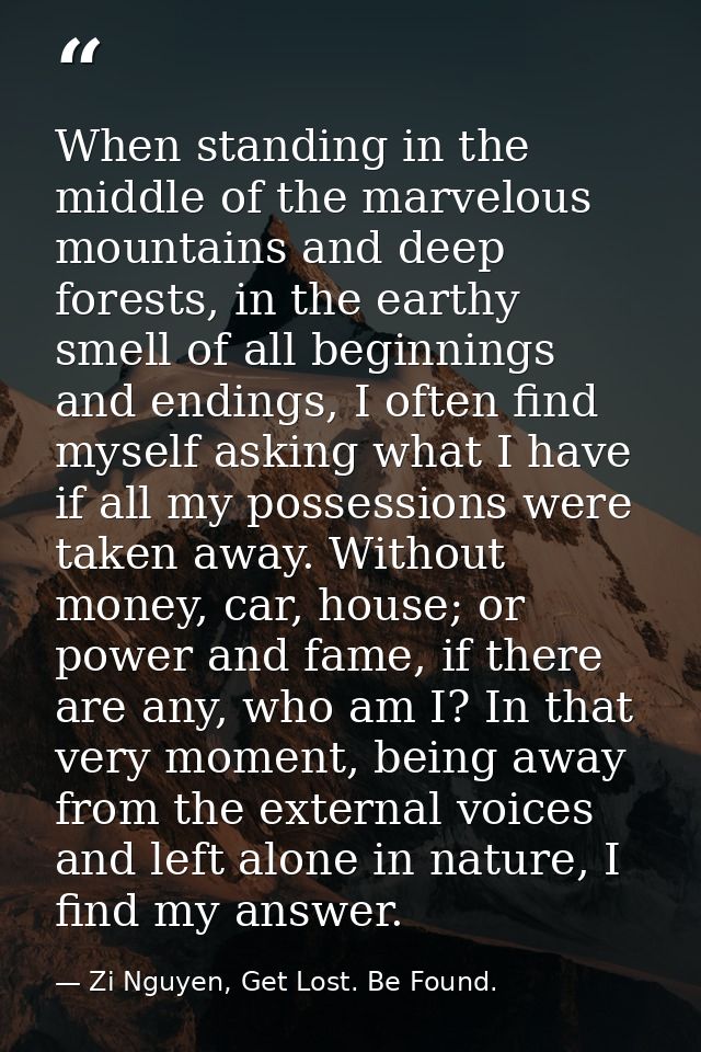 When standing in the middle of the marvelous mountains and deep forests, in the earthy smell of all beginnings and endin — Zi Nguyen, Get Lost. Be Found.
