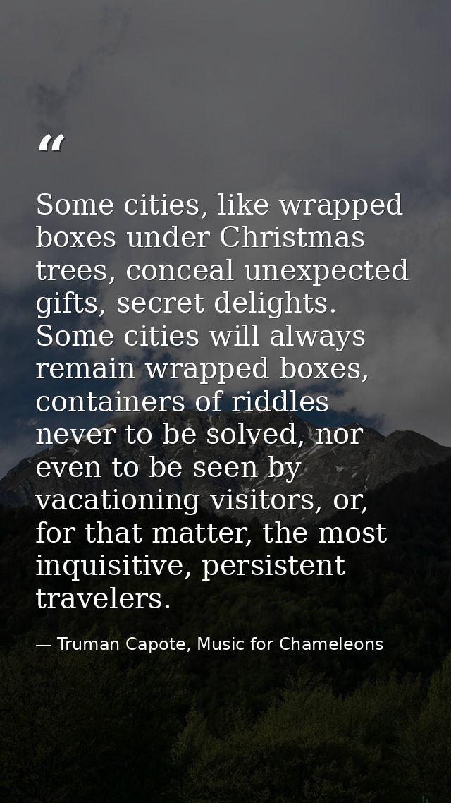 Some cities, like wrapped boxes under Christmas trees, conceal unexpected gifts, secret delights. Some cities will alway — Truman Capote, Music for Chameleons